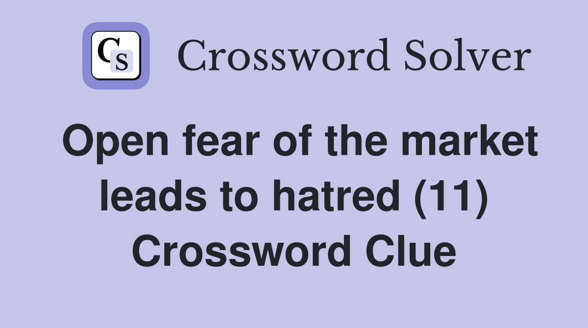 Open fear of the market leads to hatred (11) Crossword Clue Answers